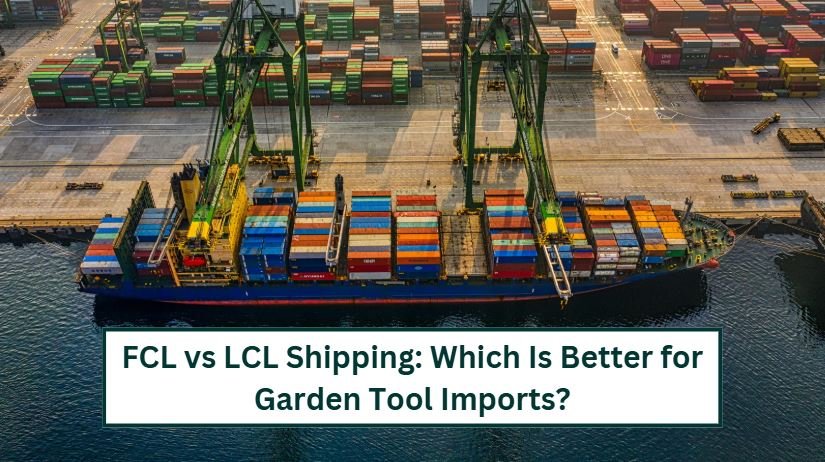 Fcl vs lcl shipping for garden tool imports