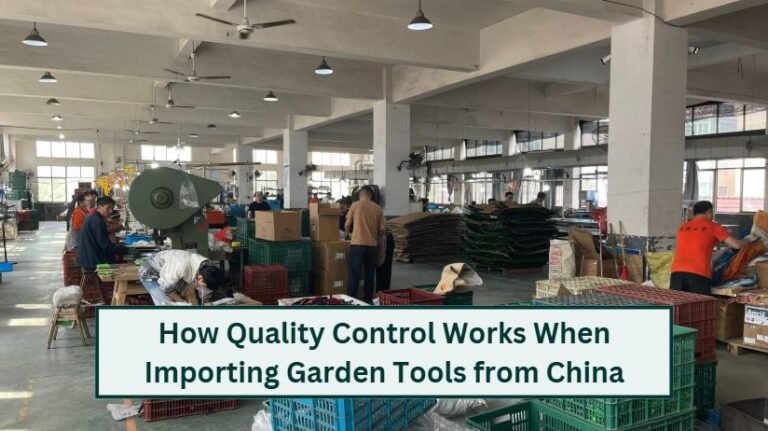 How quality control works when importing garden tools from china