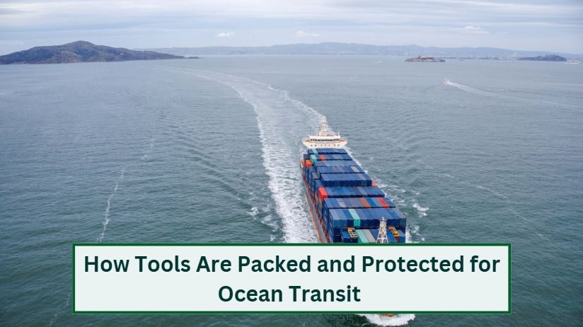 How tools are packed and protected for ocean transit